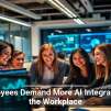 Employees Demand More AI Integration in the Workplace